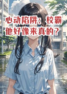 心动陷阱:校霸他好像来真的?抖音全本小说林晓晓江野抖音免费章节阅读-随缘阅读网