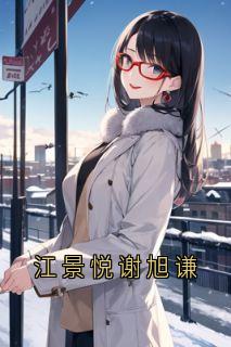 好文热推小说江景悦谢旭谦主角江景悦谢旭谦全文在线阅读
