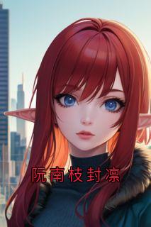 全本资源在线阅读阮南枝封凛阮南枝封凛