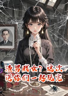 渣男贱女？这次送你们一起玩完by风起雲小说完结版在线阅读