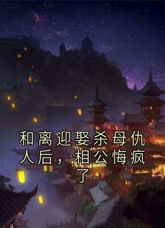 ⽲则最新小说和离迎娶杀⺟仇⼈后，相公悔疯了江裴安沐在线试读