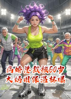 病娇总裁被60岁大妈用保温杯爆头(顾琛张大美)全文章节在线阅读