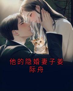 他的隐婚妻子姜际舟小说(完整版)-江念言姜际舟章节阅读-随缘阅读网