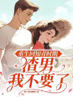 重生回知青时期，渣男我不要了小说的书名是什么