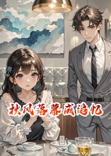 秋风落幕成追忆迟煜小杰林晚全本小说（秋风落幕成追忆）全章节小说目录阅读