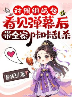 鱼崽崽龙问音小说对照组奶包看见弹幕后，带全家咔咔乱杀完整章节