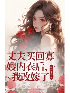 丈夫买回寡嫂内衣后，我改嫁了by温姜姜姜小说完结版在线阅读