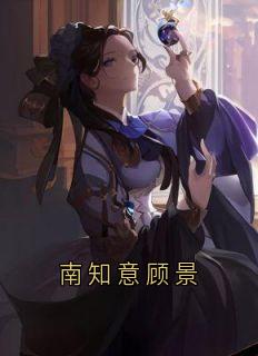 南知意顾景全本小说（南知意顾景）全文阅读