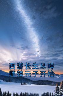 西游长生从拜师镇元子开始李修安青阳全本小说（西游长生从拜师镇元子开始）全章节小说目录阅读