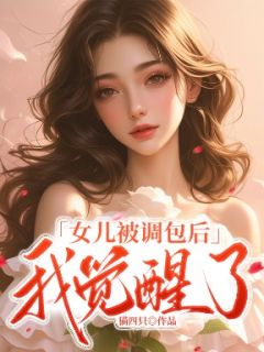 无弹窗小说女儿被调包后，我觉醒了 作者猫四只