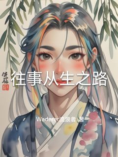 往事从生之路知乎小说最新章节阅读