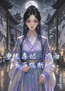 萧绝沈娇娇小说(重生毒妃：冷面王爷跪断腿)_萧绝沈娇娇小说最新章节