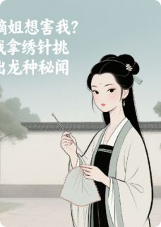 老书虫看了N遍的嫡姐想害我，不小心知道龙种秘闻最新章节