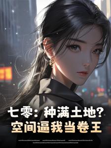 抖音爆款七零：种满土地？空间逼我当卷王完整小说（全文阅读）