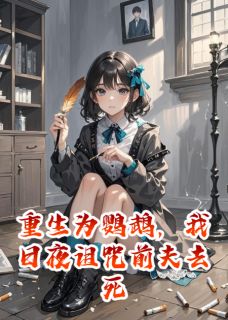重生为鹦鹉，我日夜诅咒前夫去死完整版-顾淮安林雪柔沈屹在线全文阅读