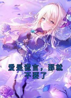 爱是谎言，那就不要了完整版-周天赐周志轩苏清欢在线全文阅读