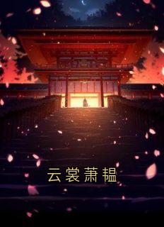 云裳萧韫云裳萧韫全本小说（云裳萧韫）全章节小说目录阅读