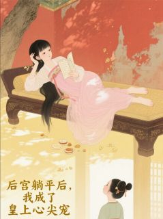 【后宫躺平后，我成了皇上心尖宠】小说在线阅读-后宫躺平后，我成了皇上心尖宠免费版目录阅读全文