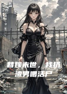 无广告小说替嫁末世，我扔渣男喂活尸-傅凌洲谢云柔谢云窈在线阅读-随缘阅读网