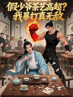 快手假少爷茶艺高超？我暴打真无敌小说全本章节大结局-随缘阅读网