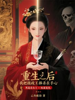 新书推荐重生后，我把摄政王捧杀在手心完整版小说-谢无衍苏嫣然最新章节阅读