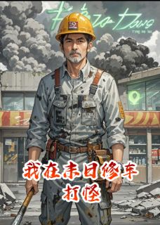 我在末日修车打怪无广告阅读 老凡王小胖小倩免费在线阅读