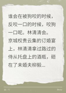[抖音]小说林清清秦越联姻对象退婚后，被他小舅狂追