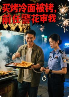 【新书】买烤冷面被铐，前任警花审我主角林晓老周李正雄全文全章节小说阅读