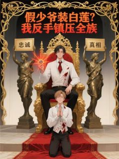 假少爷装白莲？我反手镇压全族免费章节假少爷装白莲？我反手镇压全族点我搜索全章节小说