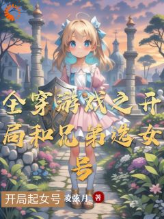全穿游戏之开局和兄弟选女号小说墨恒陈洛免费阅读