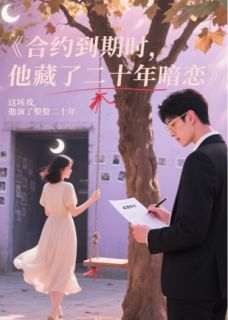 夏晚星沈聿辰小说抖音热文合约到期时，他藏了二十年暗恋完结版