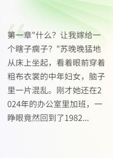 苏晚晚沈景深是哪本小说主角 重回82年闪婚军区大佬后悔三年免费全章节阅读