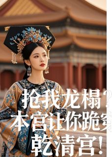 苏晚棠萧彻主角抖音小说抢我龙榻？本宫让你跪穿乾清宫！在线阅读