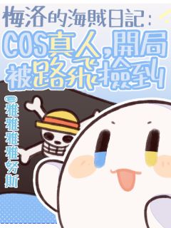 【梅洛的海贼日记：开局被路飞捡到】小说在线阅读-梅洛的海贼日记：开局被路飞捡到免费版目录阅读全文