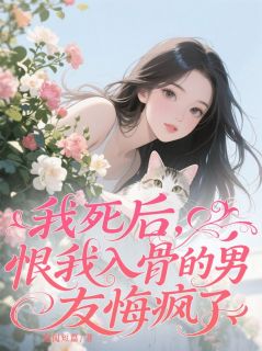 主角是庄丛南徐媛林珊珊的我死后，恨我入骨的男友悔疯了抖音热门小说