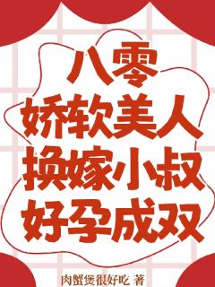八零娇软美人换嫁小叔，好孕成双(全章节)-姜柠霍璟姜雪在线阅读