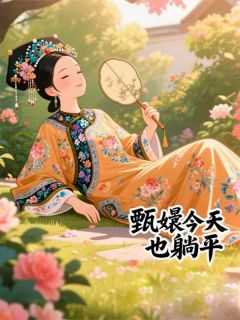 甄嬛今天也躺平(雍正流朱)小说全章节目录阅读