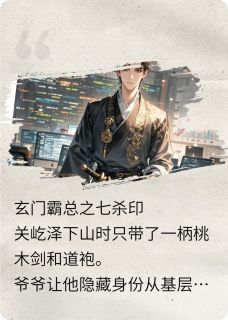抖音小说玄门霸总之七杀印，主角章霖欧阳铭阳铭凯最后结局小说全文免费