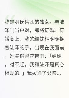 优质新书订婚宴上我被绿，亲爹教他做人最新章节小说全文阅读-随缘阅读网