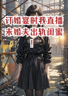 爆款小说订婚宴时我直播未婚夫出轨闺蜜！在线阅读-沈宴苏清月免费阅读