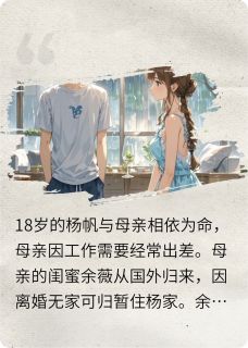 妈妈的闺蜜：当我爱上她的雨季主角是杨帆余薇小说百度云全文完整版阅读