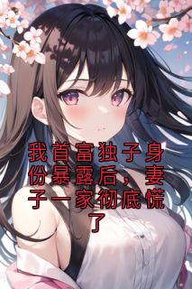 我首富独子身份暴露后，妻子一家彻底慌了小说最后结局，江晚彻林清月百度贴吧小说全文免费