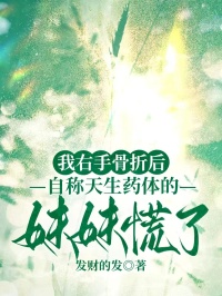 温雨温晴晴小说我右手骨折后，自称天生药体的妹妹慌了免费阅读