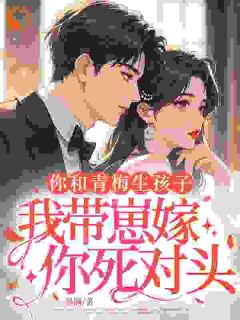 宋萦梁程怀小说大结局在哪看-你和青梅生孩子，我带崽嫁你死对头完整版免费阅读