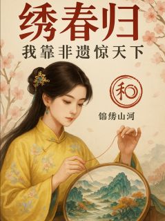 最新小说绣春归：我靠非遗惊天下主角白芷薇秦朗苏绣全文在线阅读