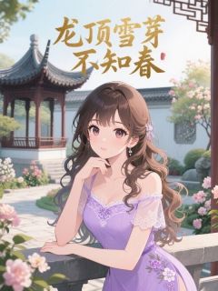 程雪芽顾以舟姜宁主角抖音小说龙顶雪芽不知春在线阅读