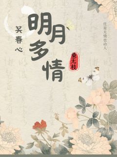 热门推荐明月多情笑春心by桑无枝小说正版在线
