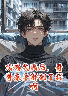 爆款小说攻略失败后，哥哥亲手解剖了我啊-主角林晚江澈在线阅读
