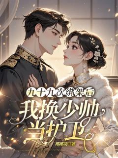 全本资源在线阅读九十九次绑架后，我换少帅当护卫顾弘时宫景澜赖依依