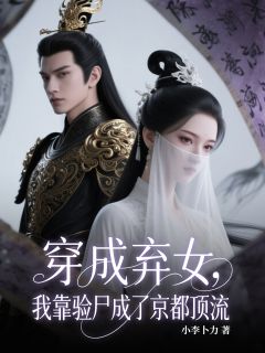快手穿成弃女，我靠验尸成了京都顶流小说全本章节大结局